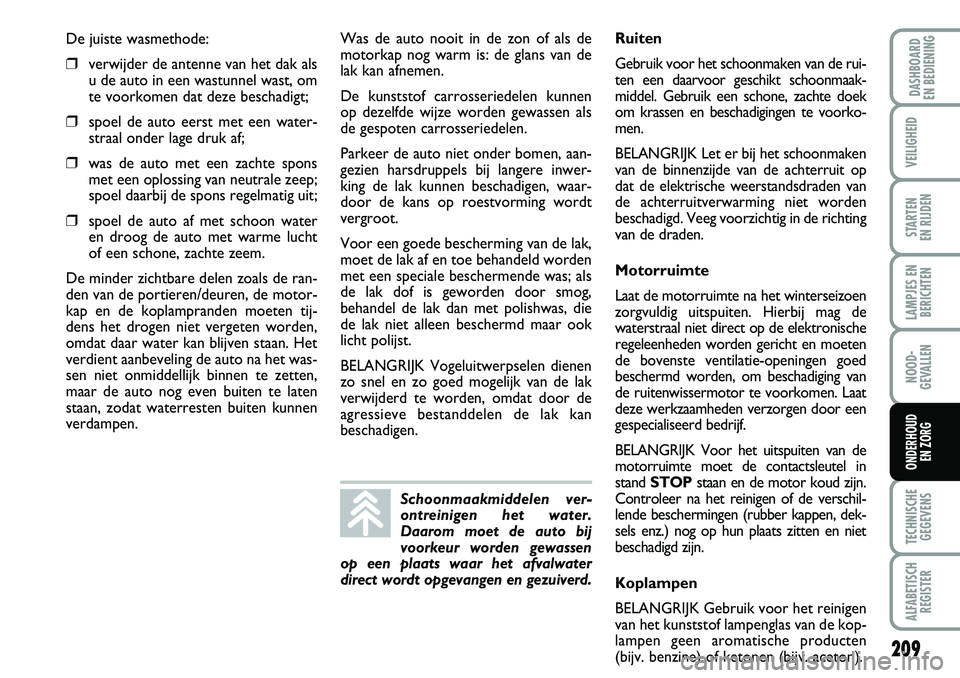 FIAT DUCATO 2007 Instructieboek (in Dutch) 209
LAMPJES EN
BERICHTEN
TECHNISCHE
GEGEVENS
ALFABETISCH
REGISTER
DASHBOARD
EN BEDIENING
VEILIGHEID
STARTEN
EN RIJDEN
NOOD-
GEVALLEN
ONDERHOUD
EN ZORG
De juiste wasmethode:
❒verwijder de antenne FIAT DUCATO 2007 Instructieboek (in Dutch) 209
LAMPJES EN
BERICHTEN
TECHNISCHE
GEGEVENS
ALFABETISCH
REGISTER
DASHBOARD
EN BEDIENING
VEILIGHEID
STARTEN
EN RIJDEN
NOOD-
GEVALLEN
ONDERHOUD
EN ZORG
De juiste wasmethode:
❒verwijder de antenne
