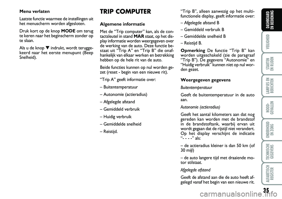 FIAT DUCATO 2007 Instructieboek (in Dutch) 35
VEILIGHEID
STARTEN
EN RIJDEN
LAMPJES EN
BERICHTEN
NOOD-
GEVALLEN
ONDERHOUD
EN ZORG
TECHNISCHE
GEGEVENS
ALFABETISCH
REGISTER
DASHBOARD
EN BEDIENING
TRIP COMPUTER
Algemene informatie
Met de “Tri FIAT DUCATO 2007 Instructieboek (in Dutch) 35
VEILIGHEID
STARTEN
EN RIJDEN
LAMPJES EN
BERICHTEN
NOOD-
GEVALLEN
ONDERHOUD
EN ZORG
TECHNISCHE
GEGEVENS
ALFABETISCH
REGISTER
DASHBOARD
EN BEDIENING
TRIP COMPUTER
Algemene informatie
Met de “Tri