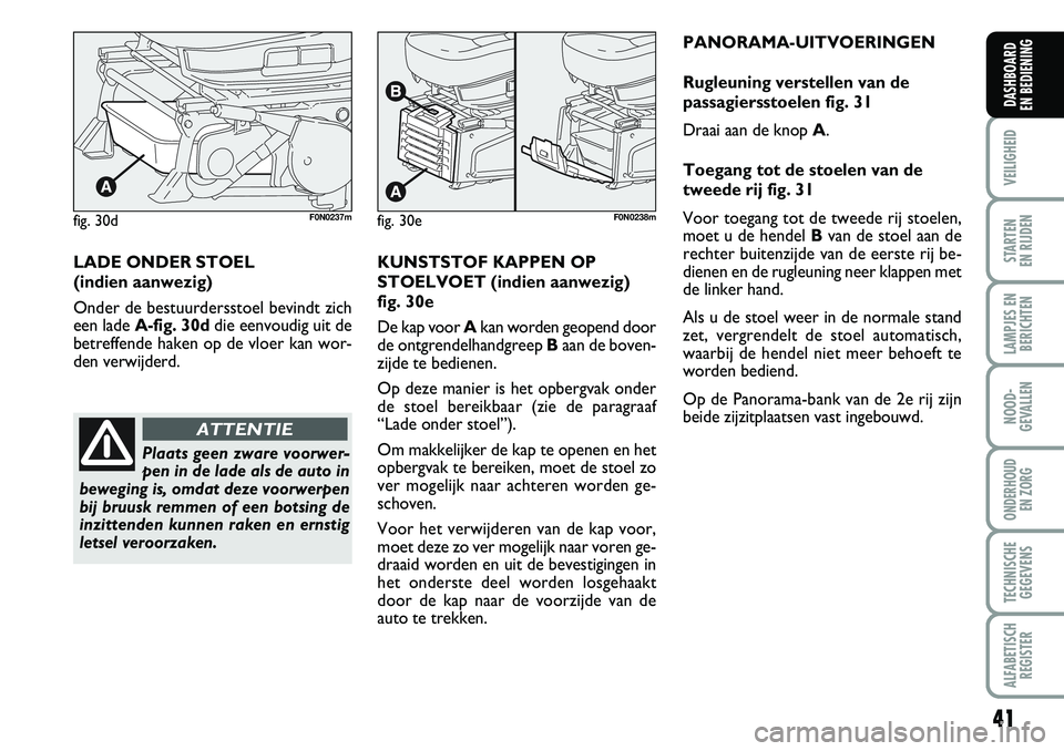 FIAT DUCATO 2007 Instructieboek (in Dutch) 41
VEILIGHEID
STARTEN
EN RIJDEN
LAMPJES EN
BERICHTEN
NOOD-
GEVALLEN
ONDERHOUD
EN ZORG
TECHNISCHE
GEGEVENS
ALFABETISCH
REGISTER
DASHBOARD
EN BEDIENING
PANORAMA-UITVOERINGEN
Rugleuning verstellen van FIAT DUCATO 2007 Instructieboek (in Dutch) 41
VEILIGHEID
STARTEN
EN RIJDEN
LAMPJES EN
BERICHTEN
NOOD-
GEVALLEN
ONDERHOUD
EN ZORG
TECHNISCHE
GEGEVENS
ALFABETISCH
REGISTER
DASHBOARD
EN BEDIENING
PANORAMA-UITVOERINGEN
Rugleuning verstellen van