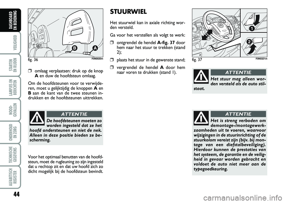 FIAT DUCATO 2007 Instructieboek (in Dutch) 44
VEILIGHEID
STARTEN
EN RIJDEN
LAMPJES EN
BERICHTEN
NOOD-
GEVALLEN
ONDERHOUD
EN ZORG
TECHNISCHE
GEGEVENS
ALFABETISCH
REGISTER
DASHBOARD
EN BEDIENING
❒omlaag verplaatsen: druk op de knop
Aen duw FIAT DUCATO 2007 Instructieboek (in Dutch) 44
VEILIGHEID
STARTEN
EN RIJDEN
LAMPJES EN
BERICHTEN
NOOD-
GEVALLEN
ONDERHOUD
EN ZORG
TECHNISCHE
GEGEVENS
ALFABETISCH
REGISTER
DASHBOARD
EN BEDIENING
❒omlaag verplaatsen: druk op de knop
Aen duw