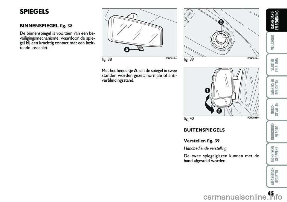 FIAT DUCATO 2007 Instructieboek (in Dutch) 45
VEILIGHEID
STARTEN
EN RIJDEN
LAMPJES EN
BERICHTEN
NOOD-
GEVALLEN
ONDERHOUD
EN ZORG
TECHNISCHE
GEGEVENS
ALFABETISCH
REGISTER
DASHBOARD
EN BEDIENING
BUITENSPIEGELS
Verstellen fig. 39
Handbediende FIAT DUCATO 2007 Instructieboek (in Dutch) 45
VEILIGHEID
STARTEN
EN RIJDEN
LAMPJES EN
BERICHTEN
NOOD-
GEVALLEN
ONDERHOUD
EN ZORG
TECHNISCHE
GEGEVENS
ALFABETISCH
REGISTER
DASHBOARD
EN BEDIENING
BUITENSPIEGELS
Verstellen fig. 39
Handbediende