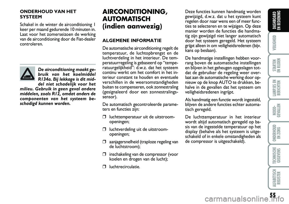 FIAT DUCATO 2007 Instructieboek (in Dutch) 55
VEILIGHEID
STARTEN
EN RIJDEN
LAMPJES EN
BERICHTEN
NOOD-
GEVALLEN
ONDERHOUD
EN ZORG
TECHNISCHE
GEGEVENS
ALFABETISCH
REGISTER
DASHBOARD
EN BEDIENING
ONDERHOUD VAN HET
SYSTEEM
Schakel in de winter FIAT DUCATO 2007 Instructieboek (in Dutch) 55
VEILIGHEID
STARTEN
EN RIJDEN
LAMPJES EN
BERICHTEN
NOOD-
GEVALLEN
ONDERHOUD
EN ZORG
TECHNISCHE
GEGEVENS
ALFABETISCH
REGISTER
DASHBOARD
EN BEDIENING
ONDERHOUD VAN HET
SYSTEEM
Schakel in de winter