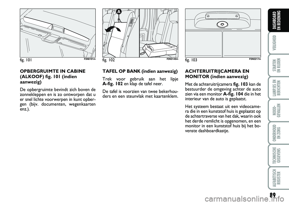 FIAT DUCATO 2007 Instructieboek (in Dutch) 89
VEILIGHEID
STARTEN
EN RIJDEN
LAMPJES EN
BERICHTEN
NOOD-
GEVALLEN
ONDERHOUD
EN ZORG
TECHNISCHE
GEGEVENS
ALFABETISCH
REGISTER
DASHBOARD
EN BEDIENING
fig. 102F0N0149mfig. 103F0N0217m
TAFEL OP BANK FIAT DUCATO 2007 Instructieboek (in Dutch) 89
VEILIGHEID
STARTEN
EN RIJDEN
LAMPJES EN
BERICHTEN
NOOD-
GEVALLEN
ONDERHOUD
EN ZORG
TECHNISCHE
GEGEVENS
ALFABETISCH
REGISTER
DASHBOARD
EN BEDIENING
fig. 102F0N0149mfig. 103F0N0217m
TAFEL OP BANK