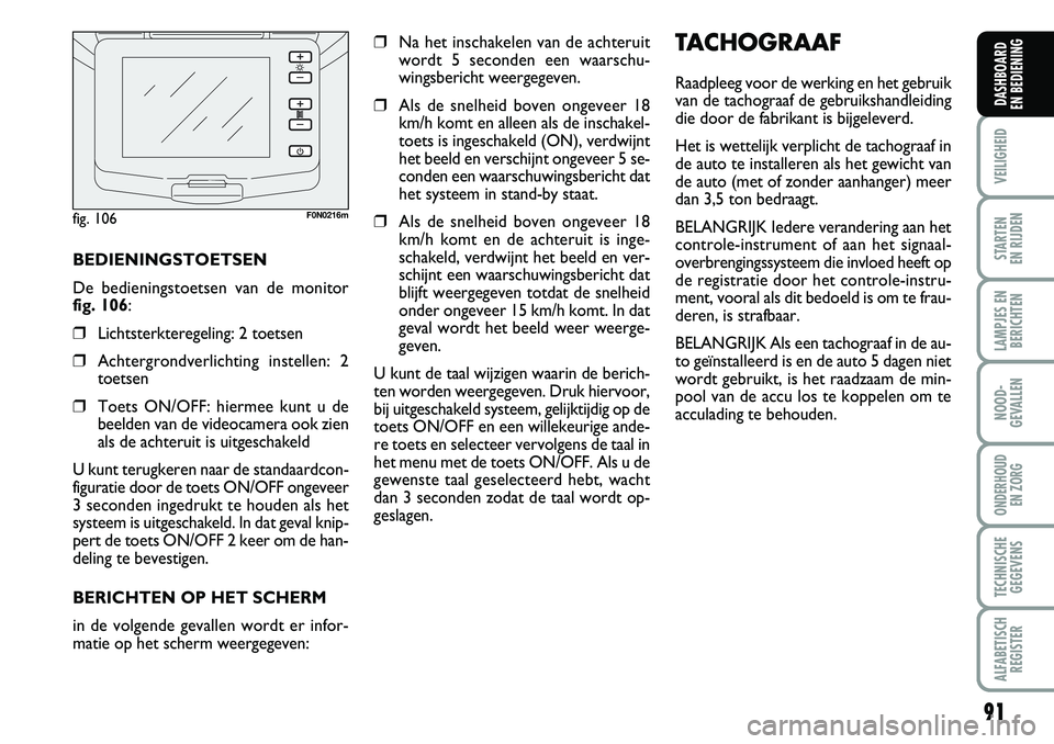 FIAT DUCATO 2007 Instructieboek (in Dutch) 91
VEILIGHEID
STARTEN
EN RIJDEN
LAMPJES EN
BERICHTEN
NOOD-
GEVALLEN
ONDERHOUD
EN ZORG
TECHNISCHE
GEGEVENS
ALFABETISCH
REGISTER
DASHBOARD
EN BEDIENING
TACHOGRAAF
Raadpleeg voor de werking en het geb FIAT DUCATO 2007 Instructieboek (in Dutch) 91
VEILIGHEID
STARTEN
EN RIJDEN
LAMPJES EN
BERICHTEN
NOOD-
GEVALLEN
ONDERHOUD
EN ZORG
TECHNISCHE
GEGEVENS
ALFABETISCH
REGISTER
DASHBOARD
EN BEDIENING
TACHOGRAAF
Raadpleeg voor de werking en het geb