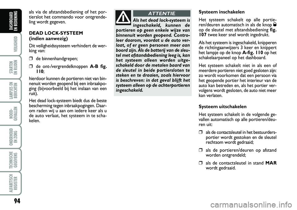 FIAT DUCATO 2007 Instructieboek (in Dutch) 94
VEILIGHEID
STARTEN
EN RIJDEN
LAMPJES EN
BERICHTEN
NOOD-
GEVALLEN
ONDERHOUD
EN ZORG
TECHNISCHE
GEGEVENS
ALFABETISCH
REGISTER
DASHBOARD
EN BEDIENING
als via de afstandsbediening of het por-
tiers FIAT DUCATO 2007 Instructieboek (in Dutch) 94
VEILIGHEID
STARTEN
EN RIJDEN
LAMPJES EN
BERICHTEN
NOOD-
GEVALLEN
ONDERHOUD
EN ZORG
TECHNISCHE
GEGEVENS
ALFABETISCH
REGISTER
DASHBOARD
EN BEDIENING
als via de afstandsbediening of het por-
tiers