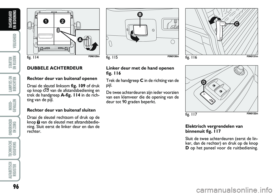 FIAT DUCATO 2007 Instructieboek (in Dutch) 96
VEILIGHEID
STARTEN
EN RIJDEN
LAMPJES EN
BERICHTEN
NOOD-
GEVALLEN
ONDERHOUD
EN ZORG
TECHNISCHE
GEGEVENS
ALFABETISCH
REGISTER
DASHBOARD
EN BEDIENING
fig. 114F0N0129mfig. 115F0N0130mfig. 116F0N013 FIAT DUCATO 2007 Instructieboek (in Dutch) 96
VEILIGHEID
STARTEN
EN RIJDEN
LAMPJES EN
BERICHTEN
NOOD-
GEVALLEN
ONDERHOUD
EN ZORG
TECHNISCHE
GEGEVENS
ALFABETISCH
REGISTER
DASHBOARD
EN BEDIENING
fig. 114F0N0129mfig. 115F0N0130mfig. 116F0N013