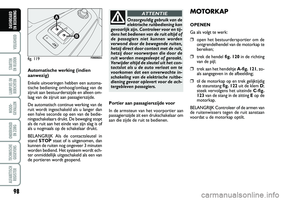 FIAT DUCATO 2007 Instructieboek (in Dutch) 98
VEILIGHEID
STARTEN
EN RIJDEN
LAMPJES EN
BERICHTEN
NOOD-
GEVALLEN
ONDERHOUD
EN ZORG
TECHNISCHE
GEGEVENS
ALFABETISCH
REGISTER
DASHBOARD
EN BEDIENING
Automatische werking(indien
aanwezig)
Enkele u FIAT DUCATO 2007 Instructieboek (in Dutch) 98
VEILIGHEID
STARTEN
EN RIJDEN
LAMPJES EN
BERICHTEN
NOOD-
GEVALLEN
ONDERHOUD
EN ZORG
TECHNISCHE
GEGEVENS
ALFABETISCH
REGISTER
DASHBOARD
EN BEDIENING
Automatische werking(indien
aanwezig)
Enkele u