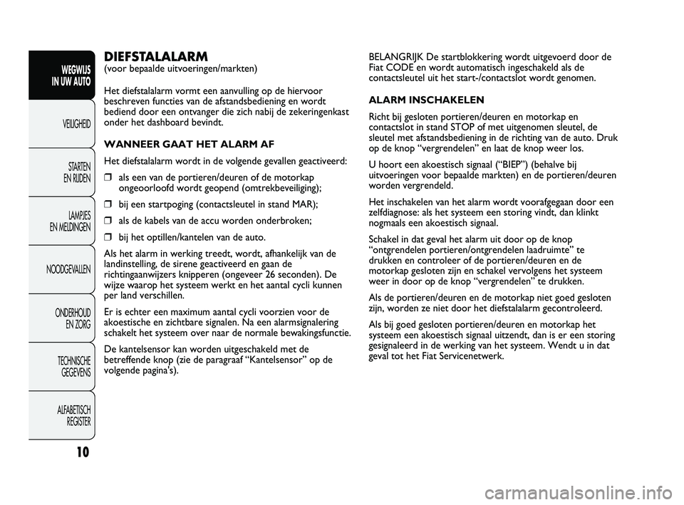 FIAT DUCATO 2010 Instructieboek (in Dutch) BELANGRIJK De startblokkering wordt uitgevoerd door de
Fiat CODE en wordt automatisch ingeschakeld als de
contactsleutel uit het start-/contactslot wordt genomen.
ALARM INSCHAKELEN
Richt bij gesloten FIAT DUCATO 2010 Instructieboek (in Dutch) BELANGRIJK De startblokkering wordt uitgevoerd door de
Fiat CODE en wordt automatisch ingeschakeld als de
contactsleutel uit het start-/contactslot wordt genomen.
ALARM INSCHAKELEN
Richt bij gesloten