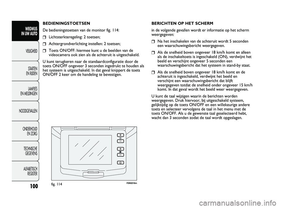 FIAT DUCATO 2009 Instructieboek (in Dutch) F0N0216mfig. 114
BERICHTEN OP HET SCHERM
in de volgende gevallen wordt er informatie op het scherm
weergegeven:
❒Na het inschakelen van de achteruit wordt 5 seconden
een waarschuwingsbericht weerge FIAT DUCATO 2009 Instructieboek (in Dutch) F0N0216mfig. 114
BERICHTEN OP HET SCHERM
in de volgende gevallen wordt er informatie op het scherm
weergegeven:
❒Na het inschakelen van de achteruit wordt 5 seconden
een waarschuwingsbericht weerge