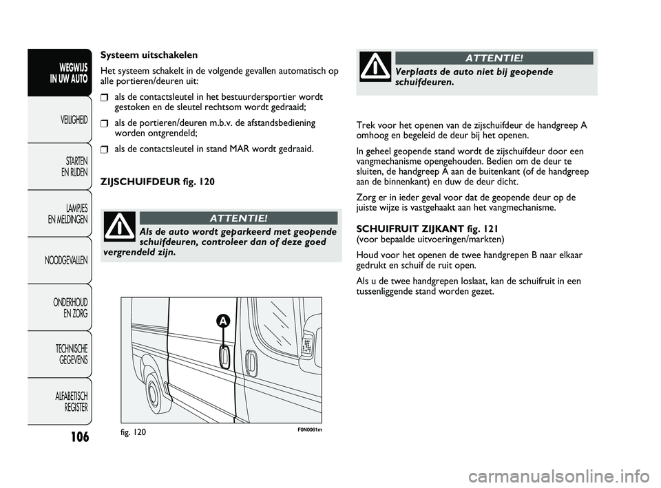 FIAT DUCATO 2009 Instructieboek (in Dutch) Trek voor het openen van de zijschuifdeur de handgreep A
omhoog en begeleid de deur bij het openen.
In geheel geopende stand wordt de zijschuifdeur door een
vangmechanisme opengehouden. Bedien om de d FIAT DUCATO 2009 Instructieboek (in Dutch) Trek voor het openen van de zijschuifdeur de handgreep A
omhoog en begeleid de deur bij het openen.
In geheel geopende stand wordt de zijschuifdeur door een
vangmechanisme opengehouden. Bedien om de d