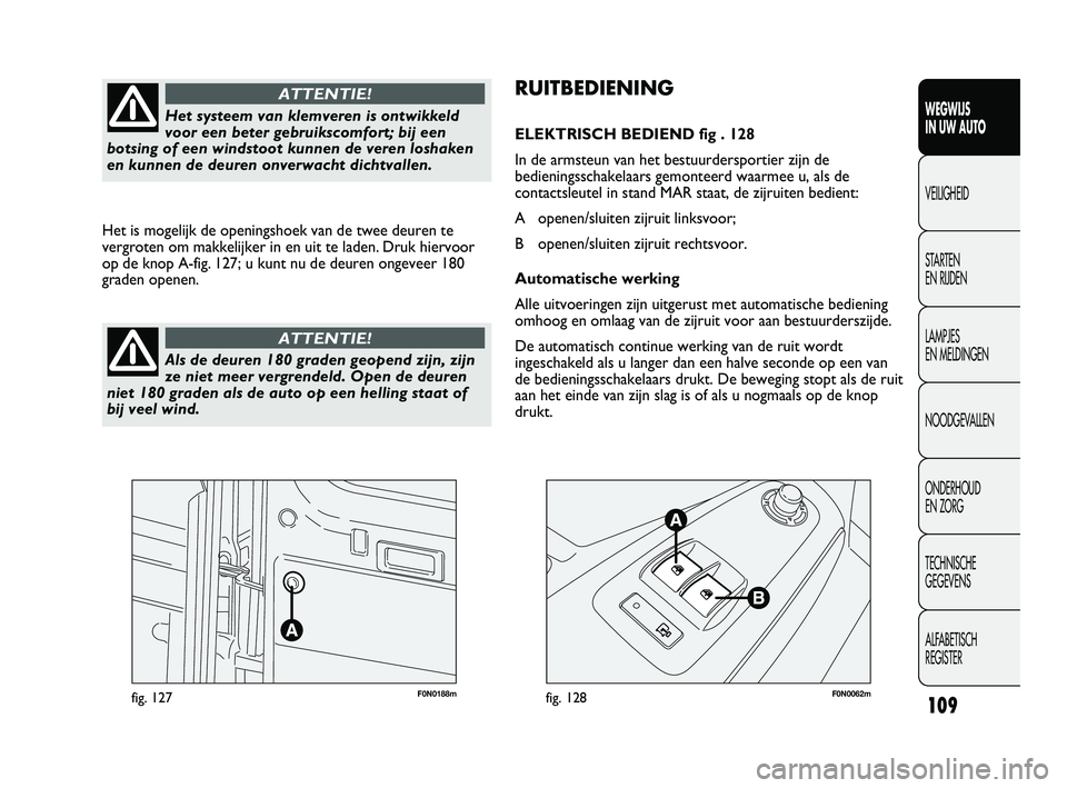 FIAT DUCATO 2010 Instructieboek (in Dutch) F0N0188mfig. 127F0N0062mfig. 128
RUITBEDIENING
ELEKTRISCH BEDIEND fig . 128
In de armsteun van het bestuurdersportier zijn de
bedieningsschakelaars gemonteerd waarmee u, als de
contactsleutel in stand FIAT DUCATO 2010 Instructieboek (in Dutch) F0N0188mfig. 127F0N0062mfig. 128
RUITBEDIENING
ELEKTRISCH BEDIEND fig . 128
In de armsteun van het bestuurdersportier zijn de
bedieningsschakelaars gemonteerd waarmee u, als de
contactsleutel in stand