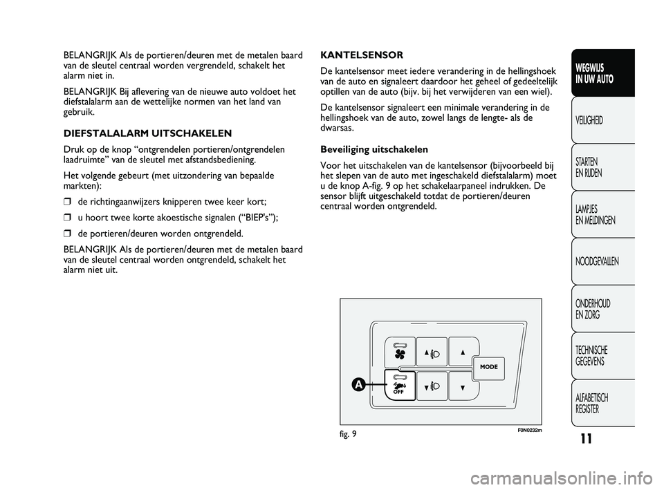 FIAT DUCATO 2010 Instructieboek (in Dutch) 11
WEGWIJS
IN UW AUTO
VEILIGHEID
STARTEN
EN RIJDEN
LAMPJES
EN MELDINGEN
NOODGEVALLEN
ONDERHOUD
EN ZORG
TECHNISCHE
GEGEVENS
ALFABETISCH
REGISTER
F0N0232mfig. 9
KANTELSENSOR
De kantelsensor meet i FIAT DUCATO 2010 Instructieboek (in Dutch) 11
WEGWIJS
IN UW AUTO
VEILIGHEID
STARTEN
EN RIJDEN
LAMPJES
EN MELDINGEN
NOODGEVALLEN
ONDERHOUD
EN ZORG
TECHNISCHE
GEGEVENS
ALFABETISCH
REGISTER
F0N0232mfig. 9
KANTELSENSOR
De kantelsensor meet i