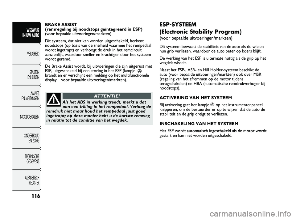 FIAT DUCATO 2010 Instructieboek (in Dutch) ESP-SYSTEEM
(Electronic Stability Program)
(voor bepaalde uitvoeringen/markten)
Dit systeem bewaakt de stabiliteit van de auto als de wielen
hun grip verliezen, waardoor de auto beter op koers blijft FIAT DUCATO 2010 Instructieboek (in Dutch) ESP-SYSTEEM
(Electronic Stability Program)
(voor bepaalde uitvoeringen/markten)
Dit systeem bewaakt de stabiliteit van de auto als de wielen
hun grip verliezen, waardoor de auto beter op koers blijft
