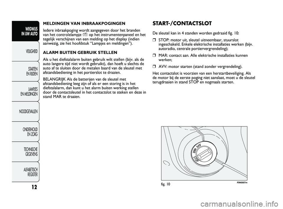FIAT DUCATO 2010 Instructieboek (in Dutch) MELDINGEN VAN INBRAAKPOGINGEN
Iedere inbraakpoging wordt aangegeven door het branden
van het controlelampje
Yop het instrumentenpaneel en het
tegelijk verschijnen van een melding op het display (indi FIAT DUCATO 2010 Instructieboek (in Dutch) MELDINGEN VAN INBRAAKPOGINGEN
Iedere inbraakpoging wordt aangegeven door het branden
van het controlelampje
Yop het instrumentenpaneel en het
tegelijk verschijnen van een melding op het display (indi