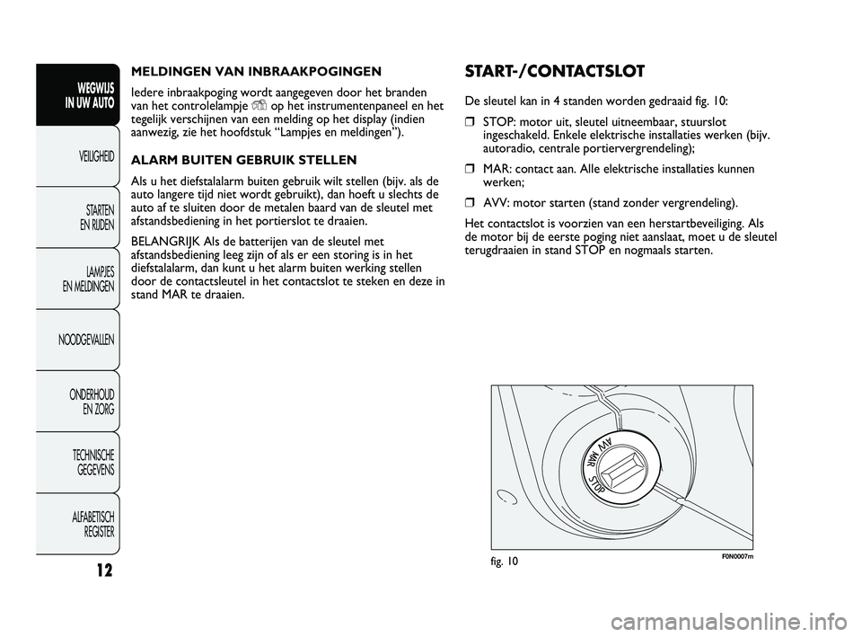 FIAT DUCATO 2011  Instructieboek (in Dutch) MELDINGEN VAN INBRAAKPOGINGEN
Iedere inbraakpoging wordt aangegeven door het branden
van het controlelampje 
Yop het instrumentenpaneel en het
tegelijk verschijnen van een melding op het display (indi