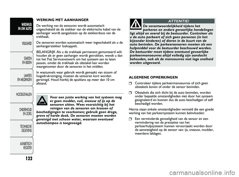 FIAT DUCATO 2011 Instructieboek (in Dutch) WERKING MET AANHANGER
De werking van de sensoren wordt automatisch
uitgeschakeld als de stekker van de elektrische kabel van de
aanhanger wordt aangesloten op de stekkerdoos van de
trekhaak.
De sensor FIAT DUCATO 2011 Instructieboek (in Dutch) WERKING MET AANHANGER
De werking van de sensoren wordt automatisch
uitgeschakeld als de stekker van de elektrische kabel van de
aanhanger wordt aangesloten op de stekkerdoos van de
trekhaak.
De sensor