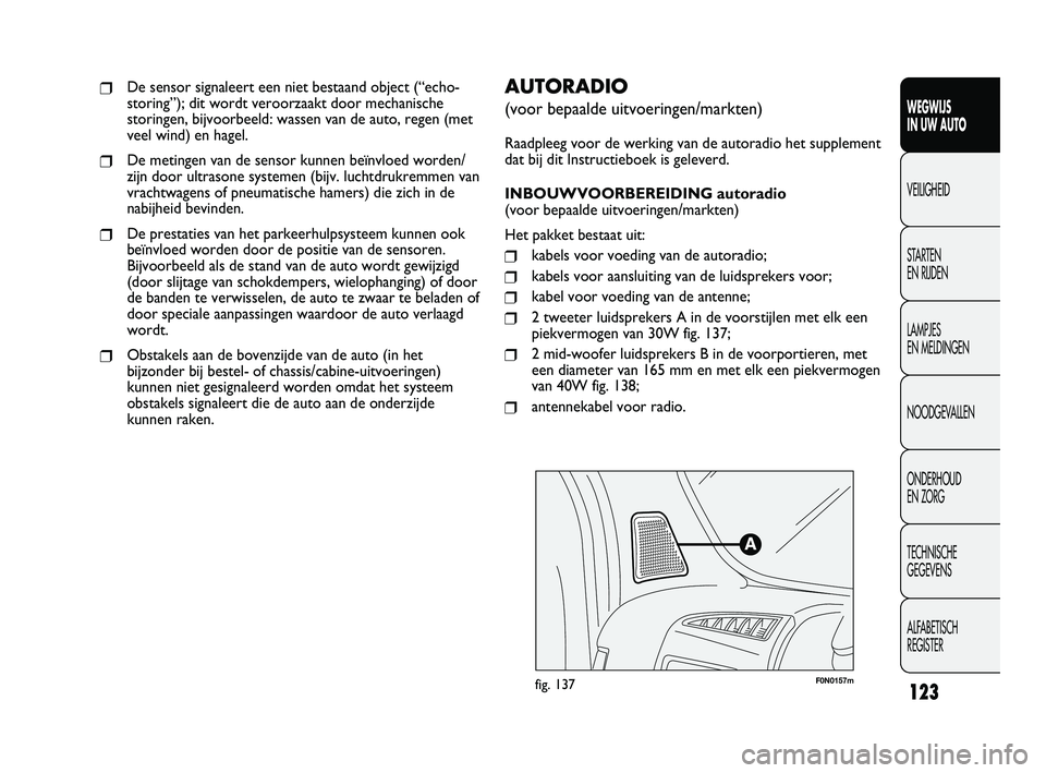 FIAT DUCATO 2011 Instructieboek (in Dutch) F0N0157mfig. 137
AUTORADIO
(voor bepaalde uitvoeringen/markten)
Raadpleeg voor de werking van de autoradio het supplement
dat bij dit Instructieboek is geleverd.
INBOUWVOORBEREIDING autoradio
(voor FIAT DUCATO 2011 Instructieboek (in Dutch) F0N0157mfig. 137
AUTORADIO
(voor bepaalde uitvoeringen/markten)
Raadpleeg voor de werking van de autoradio het supplement
dat bij dit Instructieboek is geleverd.
INBOUWVOORBEREIDING autoradio
(voor