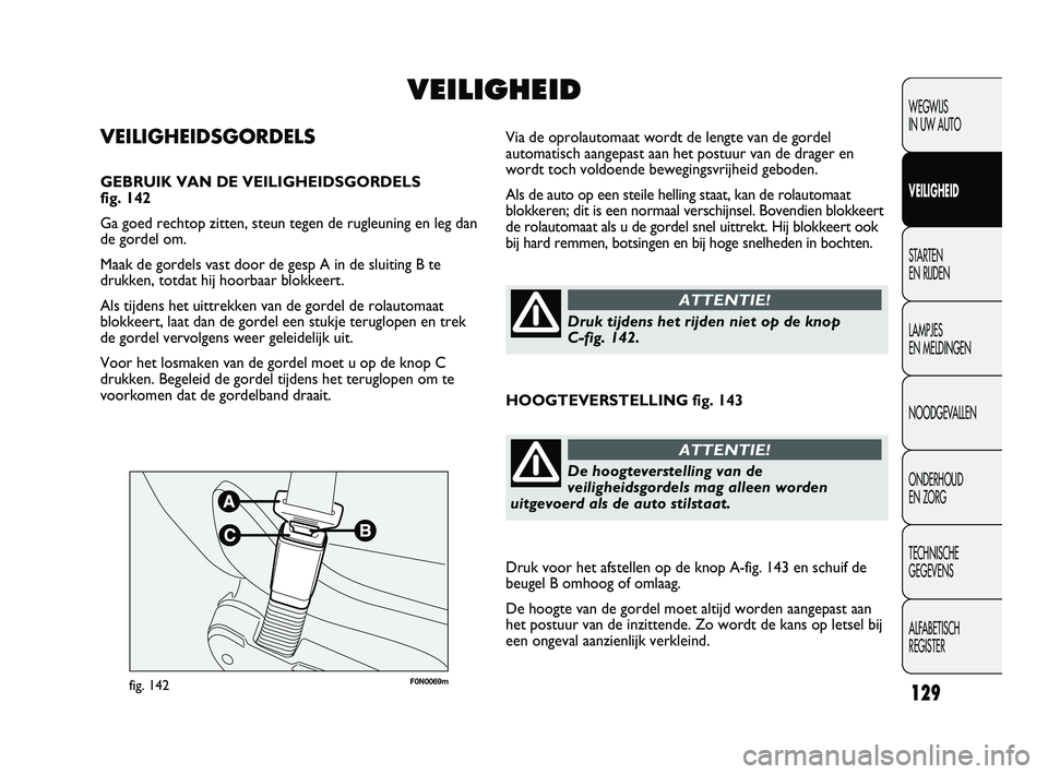 FIAT DUCATO 2011 Instructieboek (in Dutch) F0N0069mfig. 142
Via de oprolautomaat wordt de lengte van de gordel
automatisch aangepast aan het postuur van de drager en
wordt toch voldoende bewegingsvrijheid geboden.
Als de auto op een steile hel FIAT DUCATO 2011 Instructieboek (in Dutch) F0N0069mfig. 142
Via de oprolautomaat wordt de lengte van de gordel
automatisch aangepast aan het postuur van de drager en
wordt toch voldoende bewegingsvrijheid geboden.
Als de auto op een steile hel