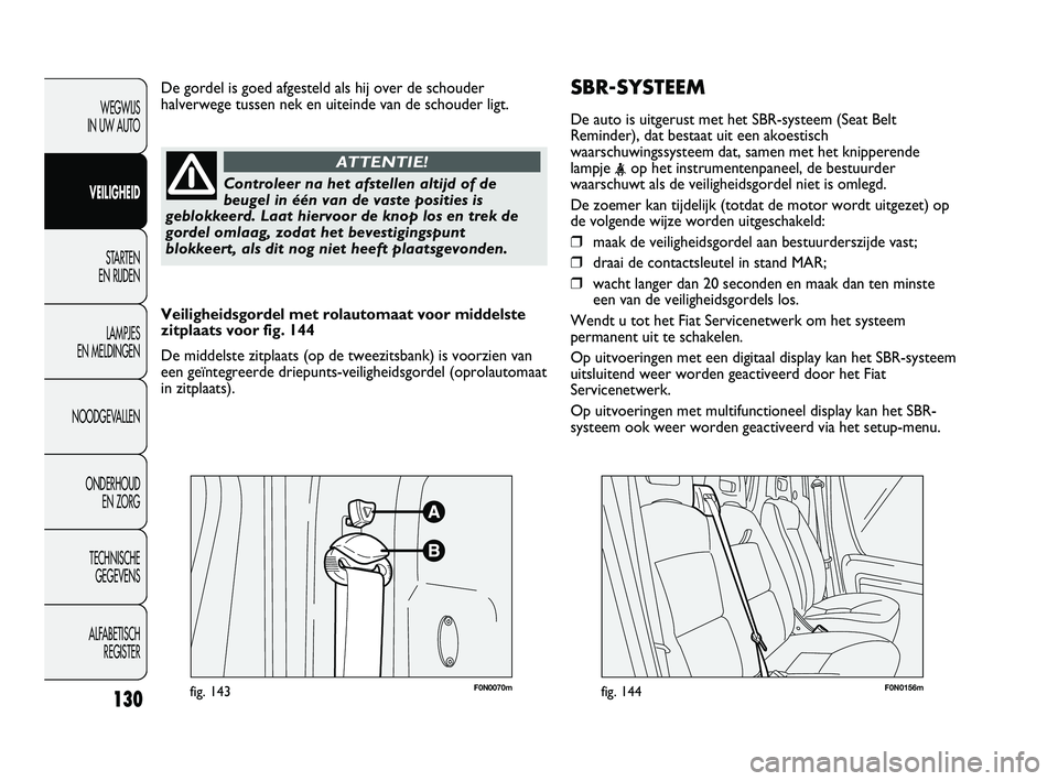 FIAT DUCATO 2009 Instructieboek (in Dutch) SBR-SYSTEEM
De auto is uitgerust met het SBR-systeem (Seat Belt
Reminder), dat bestaat uit een akoestisch
waarschuwingssysteem dat, samen met het knipperende
lampje
<op het instrumentenpaneel, de bes FIAT DUCATO 2009 Instructieboek (in Dutch) SBR-SYSTEEM
De auto is uitgerust met het SBR-systeem (Seat Belt
Reminder), dat bestaat uit een akoestisch
waarschuwingssysteem dat, samen met het knipperende
lampje
<op het instrumentenpaneel, de bes