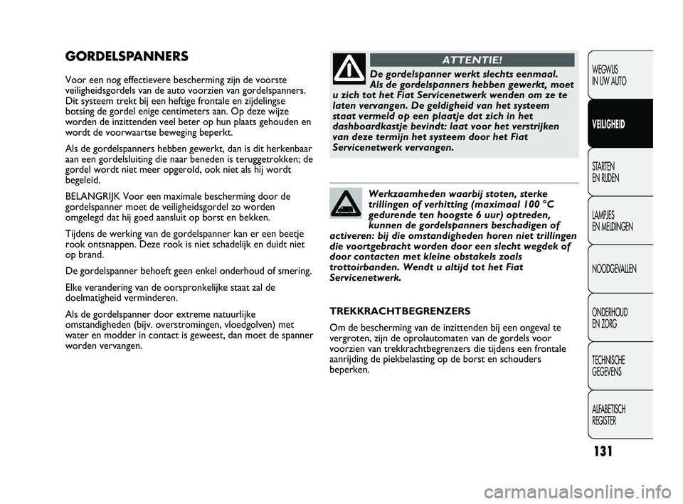 FIAT DUCATO 2009 Instructieboek (in Dutch) GORDELSPANNERS
Voor een nog effectievere bescherming zijn de voorste
veiligheidsgordels van de auto voorzien van gordelspanners.
Dit systeem trekt bij een heftige frontale en zijdelingse
botsing de go FIAT DUCATO 2009 Instructieboek (in Dutch) GORDELSPANNERS
Voor een nog effectievere bescherming zijn de voorste
veiligheidsgordels van de auto voorzien van gordelspanners.
Dit systeem trekt bij een heftige frontale en zijdelingse
botsing de go