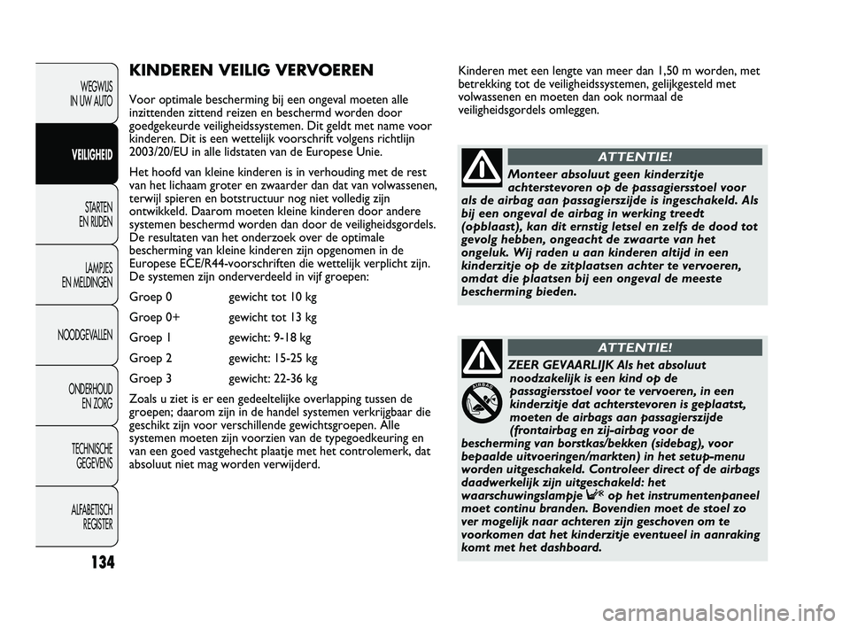 FIAT DUCATO 2010  Instructieboek (in Dutch) Kinderen met een lengte van meer dan 1,50 m worden, met
betrekking tot de veiligheidssystemen, gelijkgesteld met
volwassenen en moeten dan ook normaal de
veiligheidsgordels omleggen.KINDEREN VEILIG VE