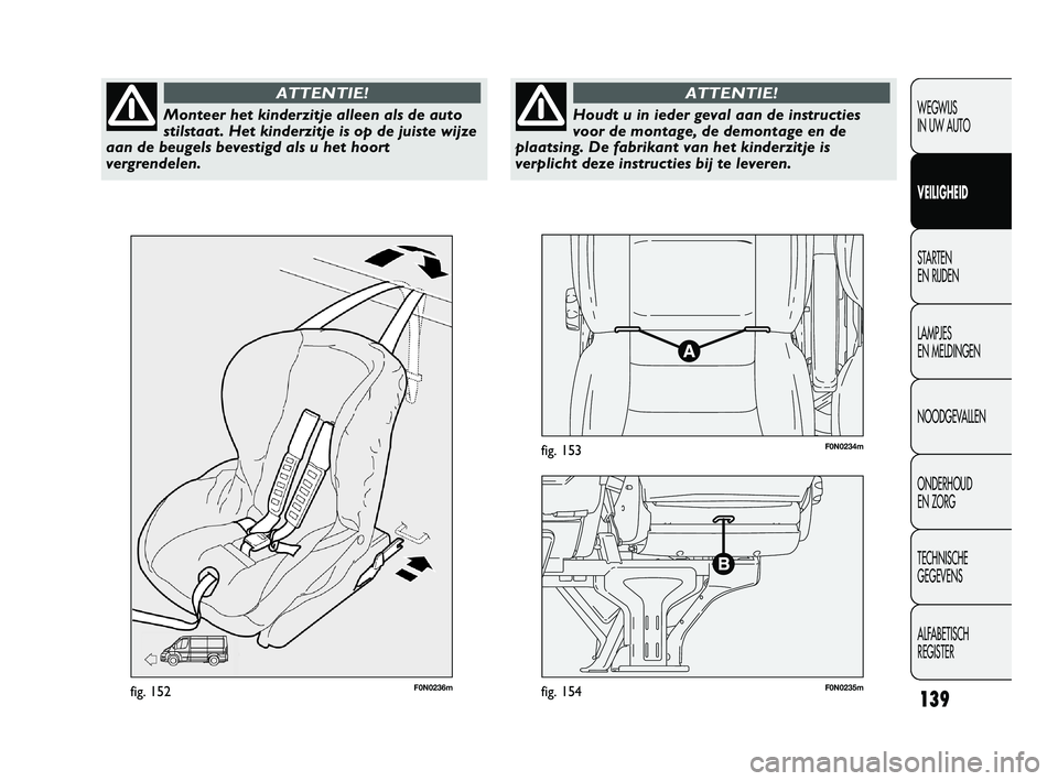 FIAT DUCATO 2009 Instructieboek (in Dutch) F0N0236mfig. 152F0N0235mfig. 154
F0N0234mfig. 153
139
WEGWIJS
IN UW AUTO
VEILIGHEID
STARTEN
EN RIJDEN
LAMPJES
EN MELDINGEN
NOODGEVALLEN
ONDERHOUD
EN ZORG
TECHNISCHE
GEGEVENS
ALFABETISCH
REGISTER FIAT DUCATO 2009 Instructieboek (in Dutch) F0N0236mfig. 152F0N0235mfig. 154
F0N0234mfig. 153
139
WEGWIJS
IN UW AUTO
VEILIGHEID
STARTEN
EN RIJDEN
LAMPJES
EN MELDINGEN
NOODGEVALLEN
ONDERHOUD
EN ZORG
TECHNISCHE
GEGEVENS
ALFABETISCH
REGISTER
