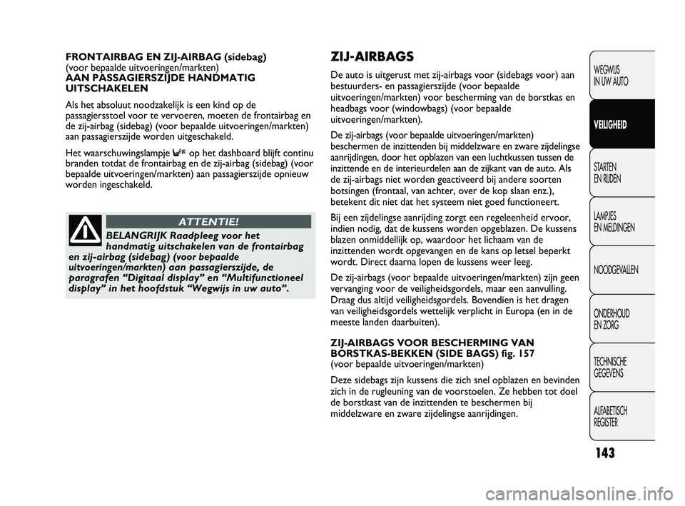FIAT DUCATO 2010 Instructieboek (in Dutch) ZIJ-AIRBAGS
De auto is uitgerust met zij-airbags voor (sidebags voor) aan
bestuurders- en passagierszijde (voor bepaalde
uitvoeringen/markten) voor bescherming van de borstkas en
headbags voor (window FIAT DUCATO 2010 Instructieboek (in Dutch) ZIJ-AIRBAGS
De auto is uitgerust met zij-airbags voor (sidebags voor) aan
bestuurders- en passagierszijde (voor bepaalde
uitvoeringen/markten) voor bescherming van de borstkas en
headbags voor (window