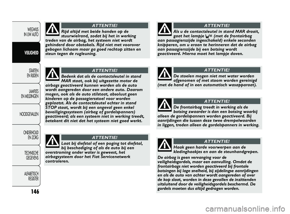 FIAT DUCATO 2010 Instructieboek (in Dutch) 146
WEGWIJS
IN UW AUTO
VEILIGHEID
STARTEN
EN RIJDEN
LAMPJES
EN MELDINGEN
NOODGEVALLEN
ONDERHOUD
EN ZORG
TECHNISCHE
GEGEVENS
ALFABETISCH
REGISTER
Bedenk dat als de contactsleutel in stand
MAR sta FIAT DUCATO 2010 Instructieboek (in Dutch) 146
WEGWIJS
IN UW AUTO
VEILIGHEID
STARTEN
EN RIJDEN
LAMPJES
EN MELDINGEN
NOODGEVALLEN
ONDERHOUD
EN ZORG
TECHNISCHE
GEGEVENS
ALFABETISCH
REGISTER
Bedenk dat als de contactsleutel in stand
MAR sta