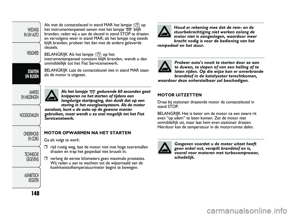 FIAT DUCATO 2010 Instructieboek (in Dutch) Als met de contactsleutel in stand MAR het lampje Yop
het instrumentenpaneel samen met het lampje
mblijft
branden, raden wij u aan de sleutel in stand STOP te draaien
en vervolgens weer in stand MAR; FIAT DUCATO 2010 Instructieboek (in Dutch) Als met de contactsleutel in stand MAR het lampje Yop
het instrumentenpaneel samen met het lampje
mblijft
branden, raden wij u aan de sleutel in stand STOP te draaien
en vervolgens weer in stand MAR;