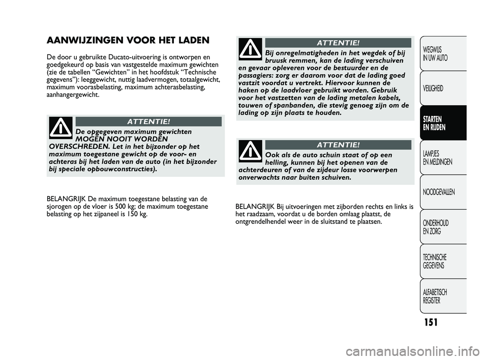 FIAT DUCATO 2009 Instructieboek (in Dutch) BELANGRIJK Bij uitvoeringen met zijborden rechts en links is
het raadzaam, voordat u de borden omlaag plaatst, de
ontgrendelhendel weer in de sluitstand te plaatsen.
AANWIJZINGEN VOOR HET LADEN
De doo FIAT DUCATO 2009 Instructieboek (in Dutch) BELANGRIJK Bij uitvoeringen met zijborden rechts en links is
het raadzaam, voordat u de borden omlaag plaatst, de
ontgrendelhendel weer in de sluitstand te plaatsen.
AANWIJZINGEN VOOR HET LADEN
De doo