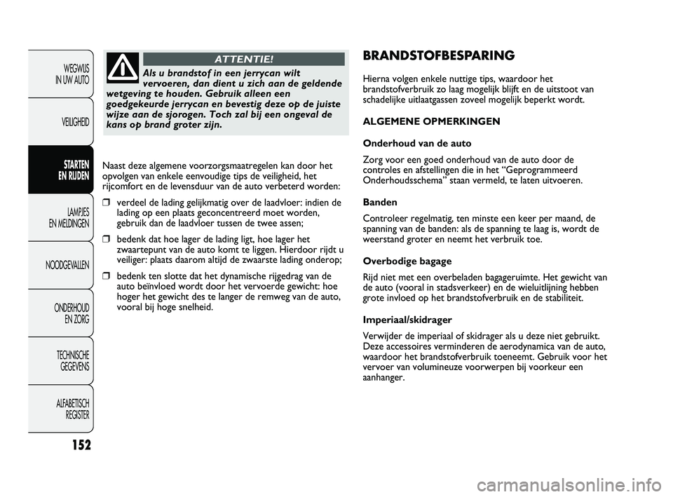 FIAT DUCATO 2011 Instructieboek (in Dutch) BRANDSTOFBESPARING
Hierna volgen enkele nuttige tips, waardoor het
brandstofverbruik zo laag mogelijk blijft en de uitstoot van
schadelijke uitlaatgassen zoveel mogelijk beperkt wordt.
ALGEMENE OPMERK FIAT DUCATO 2011 Instructieboek (in Dutch) BRANDSTOFBESPARING
Hierna volgen enkele nuttige tips, waardoor het
brandstofverbruik zo laag mogelijk blijft en de uitstoot van
schadelijke uitlaatgassen zoveel mogelijk beperkt wordt.
ALGEMENE OPMERK