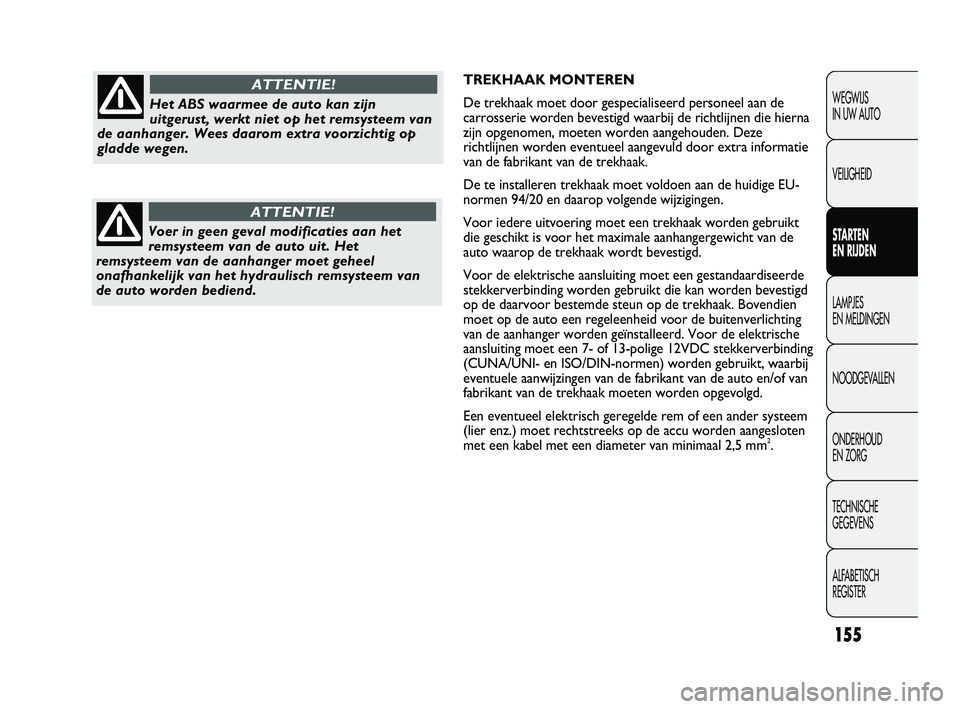 FIAT DUCATO 2011 Instructieboek (in Dutch) TREKHAAK MONTEREN
De trekhaak moet door gespecialiseerd personeel aan de
carrosserie worden bevestigd waarbij de richtlijnen die hierna
zijn opgenomen, moeten worden aangehouden. Deze
richtlijnen word FIAT DUCATO 2011 Instructieboek (in Dutch) TREKHAAK MONTEREN
De trekhaak moet door gespecialiseerd personeel aan de
carrosserie worden bevestigd waarbij de richtlijnen die hierna
zijn opgenomen, moeten worden aangehouden. Deze
richtlijnen word