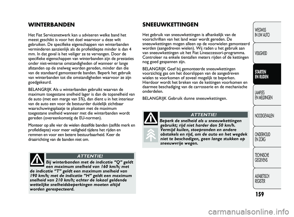 FIAT DUCATO 2011 Instructieboek (in Dutch) 159
WEGWIJS
IN UW AUTO
VEILIGHEID
STARTEN
EN RIJDEN
LAMPJES
EN MELDINGEN
NOODGEVALLEN
ONDERHOUD
EN ZORG
TECHNISCHE
GEGEVENS
ALFABETISCH
REGISTER
SNEEUWKETTINGEN
Het gebruik van sneeuwkettingen i FIAT DUCATO 2011 Instructieboek (in Dutch) 159
WEGWIJS
IN UW AUTO
VEILIGHEID
STARTEN
EN RIJDEN
LAMPJES
EN MELDINGEN
NOODGEVALLEN
ONDERHOUD
EN ZORG
TECHNISCHE
GEGEVENS
ALFABETISCH
REGISTER
SNEEUWKETTINGEN
Het gebruik van sneeuwkettingen i