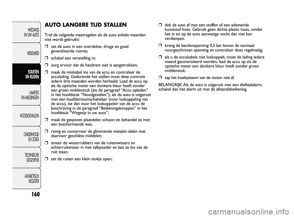 FIAT DUCATO 2011 Instructieboek (in Dutch) ❒dek de auto af met een stoffen of een ademende
kunststof hoes. Gebruik geen dichte plastic hoes, omdat
het in en op de auto aanwezige vocht dan niet kan
verdampen.
❒breng de bandenspanning 0,5 ba FIAT DUCATO 2011 Instructieboek (in Dutch) ❒dek de auto af met een stoffen of een ademende
kunststof hoes. Gebruik geen dichte plastic hoes, omdat
het in en op de auto aanwezige vocht dan niet kan
verdampen.
❒breng de bandenspanning 0,5 ba
