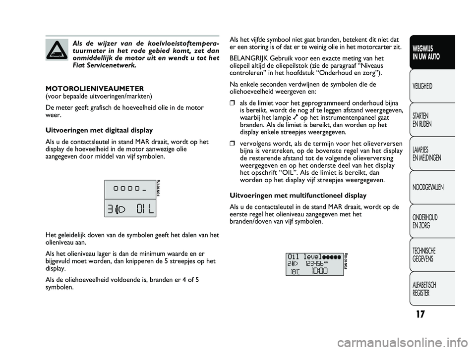 FIAT DUCATO 2010 Instructieboek (in Dutch) 17
WEGWIJS
IN UW AUTO
VEILIGHEID
STARTEN
EN RIJDEN
LAMPJES
EN MELDINGEN
NOODGEVALLEN
ONDERHOUD
EN ZORG
TECHNISCHE
GEGEVENS
ALFABETISCH
REGISTER
Als de wijzer van de koelvloeistoftempera-
tuurmet FIAT DUCATO 2010 Instructieboek (in Dutch) 17
WEGWIJS
IN UW AUTO
VEILIGHEID
STARTEN
EN RIJDEN
LAMPJES
EN MELDINGEN
NOODGEVALLEN
ONDERHOUD
EN ZORG
TECHNISCHE
GEGEVENS
ALFABETISCH
REGISTER
Als de wijzer van de koelvloeistoftempera-
tuurmet