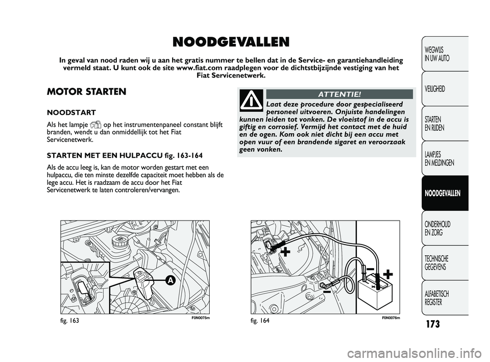 FIAT DUCATO 2011 Instructieboek (in Dutch) F0N0075mfig. 163F0N0076mfig. 164173
WEGWIJS
IN UW AUTO
VEILIGHEID
STARTEN
EN RIJDEN
LAMPJES
EN MELDINGEN
NOODGEVALLEN
ONDERHOUD
EN ZORG
TECHNISCHE
GEGEVENS
ALFABETISCH
REGISTER
MOTOR STARTEN
NOO FIAT DUCATO 2011 Instructieboek (in Dutch) F0N0075mfig. 163F0N0076mfig. 164173
WEGWIJS
IN UW AUTO
VEILIGHEID
STARTEN
EN RIJDEN
LAMPJES
EN MELDINGEN
NOODGEVALLEN
ONDERHOUD
EN ZORG
TECHNISCHE
GEGEVENS
ALFABETISCH
REGISTER
MOTOR STARTEN
NOO