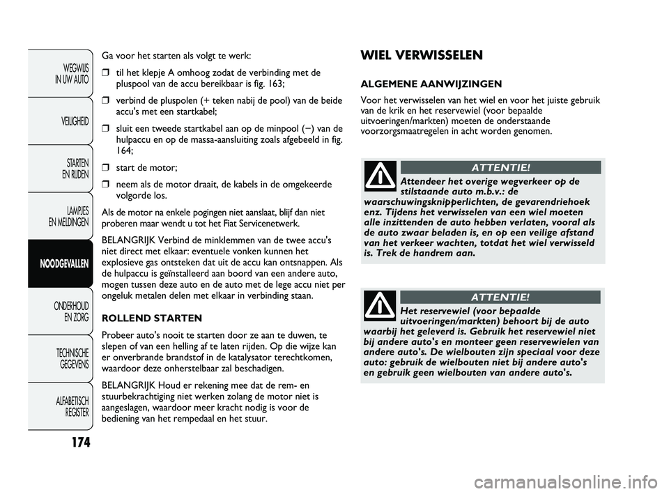FIAT DUCATO 2009 Instructieboek (in Dutch) WIEL VERWISSELEN
ALGEMENE AANWIJZINGEN
Voor het verwisselen van het wiel en voor het juiste gebruik
van de krik en het reservewiel (voor bepaalde
uitvoeringen/markten) moeten de onderstaande
voorzorgs FIAT DUCATO 2009 Instructieboek (in Dutch) WIEL VERWISSELEN
ALGEMENE AANWIJZINGEN
Voor het verwisselen van het wiel en voor het juiste gebruik
van de krik en het reservewiel (voor bepaalde
uitvoeringen/markten) moeten de onderstaande
voorzorgs
