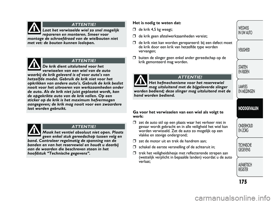 FIAT DUCATO 2009 Instructieboek (in Dutch) Het is nodig te weten dat:
❒de krik 4,5 kg weegt;
❒de krik geen afstelwerkzaamheden vereist;
❒de krik niet kan worden gerepareerd: bij een defect moet
de krik door een krik van hetzelfde type wo FIAT DUCATO 2009 Instructieboek (in Dutch) Het is nodig te weten dat:
❒de krik 4,5 kg weegt;
❒de krik geen afstelwerkzaamheden vereist;
❒de krik niet kan worden gerepareerd: bij een defect moet
de krik door een krik van hetzelfde type wo