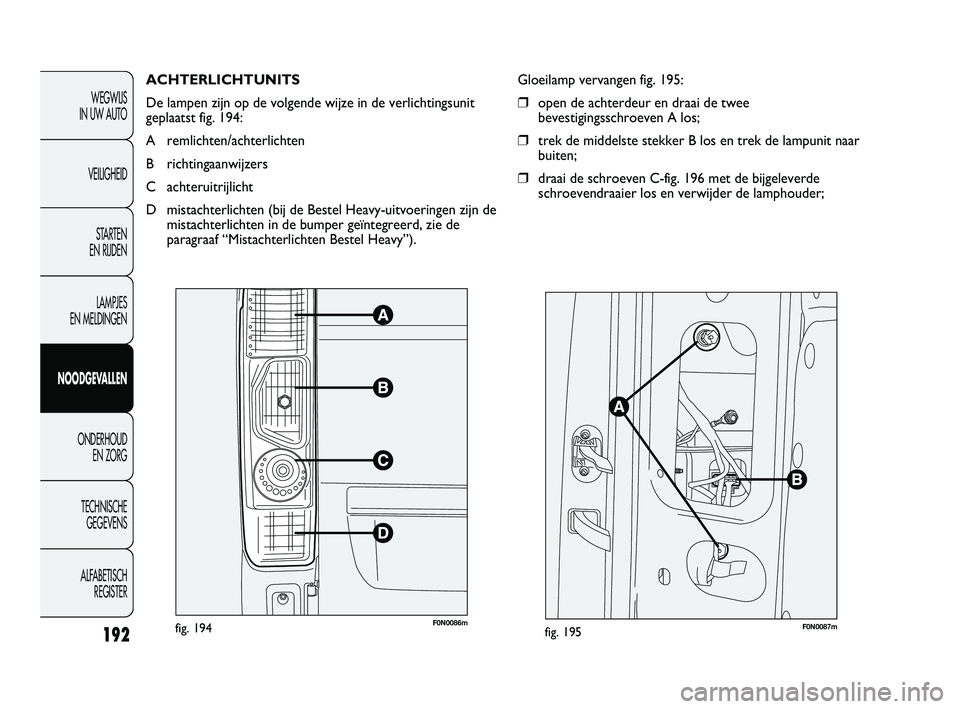 FIAT DUCATO 2009 Instructieboek (in Dutch) 192
WEGWIJS
IN UW AUTO
VEILIGHEID
STARTEN
EN RIJDEN
LAMPJES
EN MELDINGEN
NOODGEVALLEN
ONDERHOUD
EN ZORG
TECHNISCHE
GEGEVENS
ALFABETISCH
REGISTER
ACHTERLICHTUNITS
De lampen zijn op de volgende wi FIAT DUCATO 2009 Instructieboek (in Dutch) 192
WEGWIJS
IN UW AUTO
VEILIGHEID
STARTEN
EN RIJDEN
LAMPJES
EN MELDINGEN
NOODGEVALLEN
ONDERHOUD
EN ZORG
TECHNISCHE
GEGEVENS
ALFABETISCH
REGISTER
ACHTERLICHTUNITS
De lampen zijn op de volgende wi