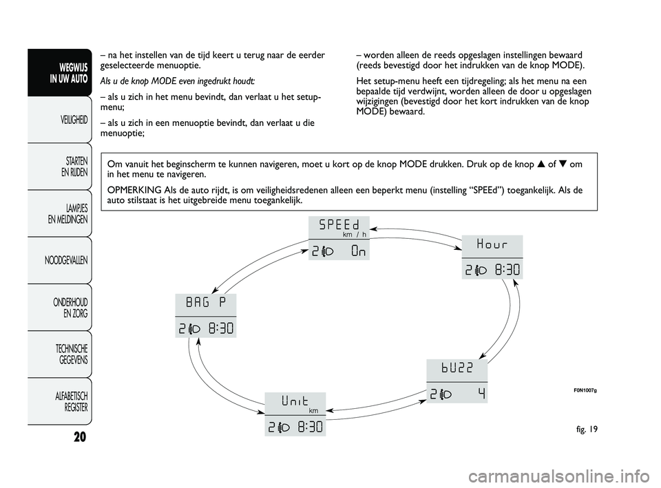 FIAT DUCATO 2010 Instructieboek (in Dutch) Om vanuit het beginscherm te kunnen navigeren, moet u kort op de knop MODE drukken. Druk op de knop ▲of ▼om
in het menu te navigeren.
OPMERKING Als de auto rijdt, is om veiligheidsredenen alleen FIAT DUCATO 2010 Instructieboek (in Dutch) Om vanuit het beginscherm te kunnen navigeren, moet u kort op de knop MODE drukken. Druk op de knop ▲of ▼om
in het menu te navigeren.
OPMERKING Als de auto rijdt, is om veiligheidsredenen alleen