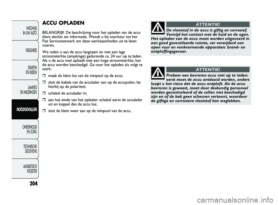 FIAT DUCATO 2009 Instructieboek (in Dutch) ACCU OPLADEN
BELANGRIJK De beschrijving voor het opladen van de accu
dient slechts ter informatie. Wendt u bij voorkeur tot het
Fiat Servicenetwerk om deze werkzaamheden uit te laten
voeren.
We raden FIAT DUCATO 2009 Instructieboek (in Dutch) ACCU OPLADEN
BELANGRIJK De beschrijving voor het opladen van de accu
dient slechts ter informatie. Wendt u bij voorkeur tot het
Fiat Servicenetwerk om deze werkzaamheden uit te laten
voeren.
We raden