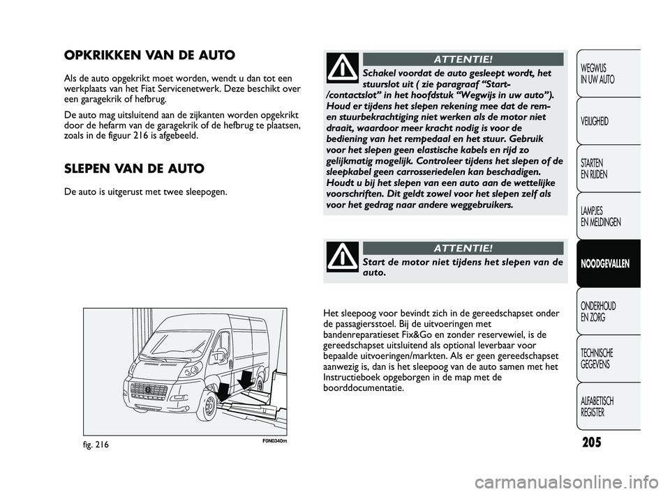 FIAT DUCATO 2009 Instructieboek (in Dutch) F0N0340mfig. 216
OPKRIKKEN VAN DE AUTO
Als de auto opgekrikt moet worden, wendt u dan tot een
werkplaats van het Fiat Servicenetwerk. Deze beschikt over
een garagekrik of hefbrug.
De auto mag uitslui FIAT DUCATO 2009 Instructieboek (in Dutch) F0N0340mfig. 216
OPKRIKKEN VAN DE AUTO
Als de auto opgekrikt moet worden, wendt u dan tot een
werkplaats van het Fiat Servicenetwerk. Deze beschikt over
een garagekrik of hefbrug.
De auto mag uitslui