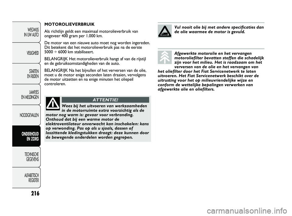 FIAT DUCATO 2009 Instructieboek (in Dutch) 216
WEGWIJS
IN UW AUTO
VEILIGHEID
STARTEN
EN RIJDEN
LAMPJES
EN MELDINGEN
NOODGEVALLEN
ONDERHOUD
EN ZORG
TECHNISCHE
GEGEVENS
ALFABETISCH
REGISTER
MOTOROLIEVERBRUIK
Als richtlijn geldt een maximaa FIAT DUCATO 2009 Instructieboek (in Dutch) 216
WEGWIJS
IN UW AUTO
VEILIGHEID
STARTEN
EN RIJDEN
LAMPJES
EN MELDINGEN
NOODGEVALLEN
ONDERHOUD
EN ZORG
TECHNISCHE
GEGEVENS
ALFABETISCH
REGISTER
MOTOROLIEVERBRUIK
Als richtlijn geldt een maximaa