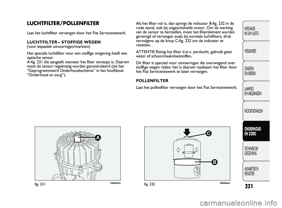 FIAT DUCATO 2011 Instructieboek (in Dutch) 221
WEGWIJS
IN UW AUTO
VEILIGHEID
STARTEN
EN RIJDEN
LAMPJES
EN MELDINGEN
NOODGEVALLEN
ONDERHOUD
EN ZORG
TECHNISCHE
GEGEVENS
ALFABETISCH
REGISTER
F0N0253mfig. 231F0N0254mfig. 232
Als het filter v FIAT DUCATO 2011 Instructieboek (in Dutch) 221
WEGWIJS
IN UW AUTO
VEILIGHEID
STARTEN
EN RIJDEN
LAMPJES
EN MELDINGEN
NOODGEVALLEN
ONDERHOUD
EN ZORG
TECHNISCHE
GEGEVENS
ALFABETISCH
REGISTER
F0N0253mfig. 231F0N0254mfig. 232
Als het filter v