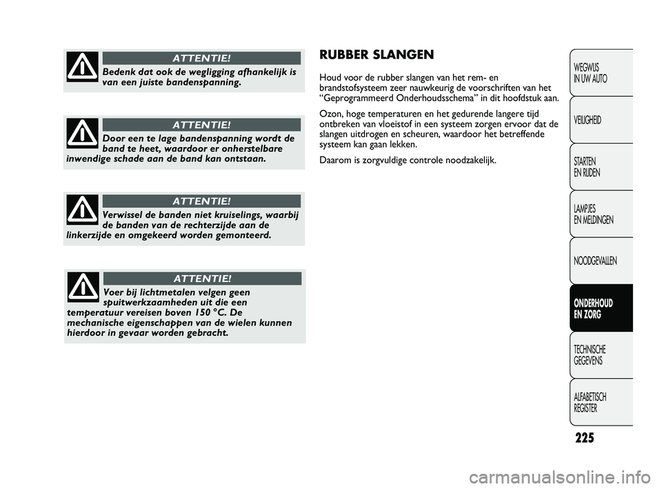 FIAT DUCATO 2009 Instructieboek (in Dutch) RUBBER SLANGEN
Houd voor de rubber slangen van het rem- en
brandstofsysteem zeer nauwkeurig de voorschriften van het
“Geprogrammeerd Onderhoudsschema” in dit hoofdstuk aan.
Ozon, hoge temperaturen FIAT DUCATO 2009 Instructieboek (in Dutch) RUBBER SLANGEN
Houd voor de rubber slangen van het rem- en
brandstofsysteem zeer nauwkeurig de voorschriften van het
“Geprogrammeerd Onderhoudsschema” in dit hoofdstuk aan.
Ozon, hoge temperaturen