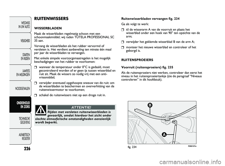 FIAT DUCATO 2009 Instructieboek (in Dutch) F0N0137mfig. 234
Ruitenwisserbladen vervangen fig. 234
Ga als volgt te werk:
❒til de wisserarm A van de voorruit en plaats het
wisserblad onder een hoek van 90° ten opzichte van de
arm;
❒verwijde FIAT DUCATO 2009 Instructieboek (in Dutch) F0N0137mfig. 234
Ruitenwisserbladen vervangen fig. 234
Ga als volgt te werk:
❒til de wisserarm A van de voorruit en plaats het
wisserblad onder een hoek van 90° ten opzichte van de
arm;
❒verwijde