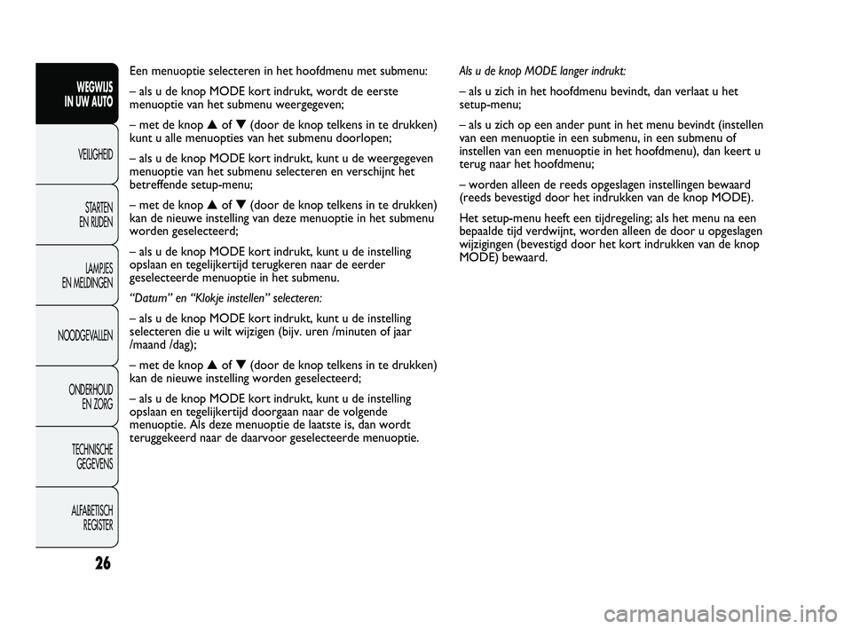 FIAT DUCATO 2011  Instructieboek (in Dutch) Als u de knop MODE langer indrukt:
– als u zich in het hoofdmenu bevindt, dan verlaat u het
setup-menu;
– als u zich op een ander punt in het menu bevindt (instellen
van een menuoptie in een subme