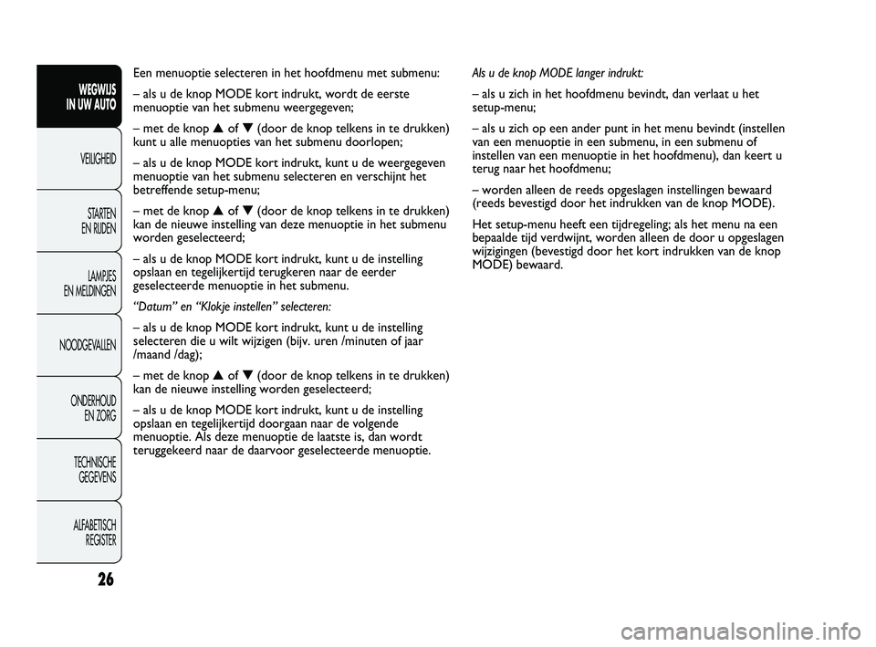 FIAT DUCATO 2010 Instructieboek (in Dutch) Als u de knop MODE langer indrukt:
– als u zich in het hoofdmenu bevindt, dan verlaat u het
setup-menu;
– als u zich op een ander punt in het menu bevindt (instellen
van een menuoptie in een subme FIAT DUCATO 2010 Instructieboek (in Dutch) Als u de knop MODE langer indrukt:
– als u zich in het hoofdmenu bevindt, dan verlaat u het
setup-menu;
– als u zich op een ander punt in het menu bevindt (instellen
van een menuoptie in een subme