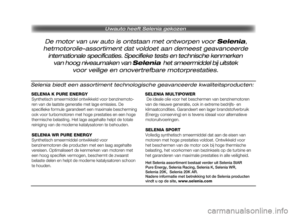 FIAT DUCATO 2010  Instructieboek (in Dutch) Uwauto heeft Selenia gekozen 
Selenia biedt een assortiment technologische geavanceerde kwaliteitsproducten:
SELENIA K PURE ENERGY
Pagine_ITA.indd 418-05-2005 11:54:19
Synthetisch smeermiddel ontwikke