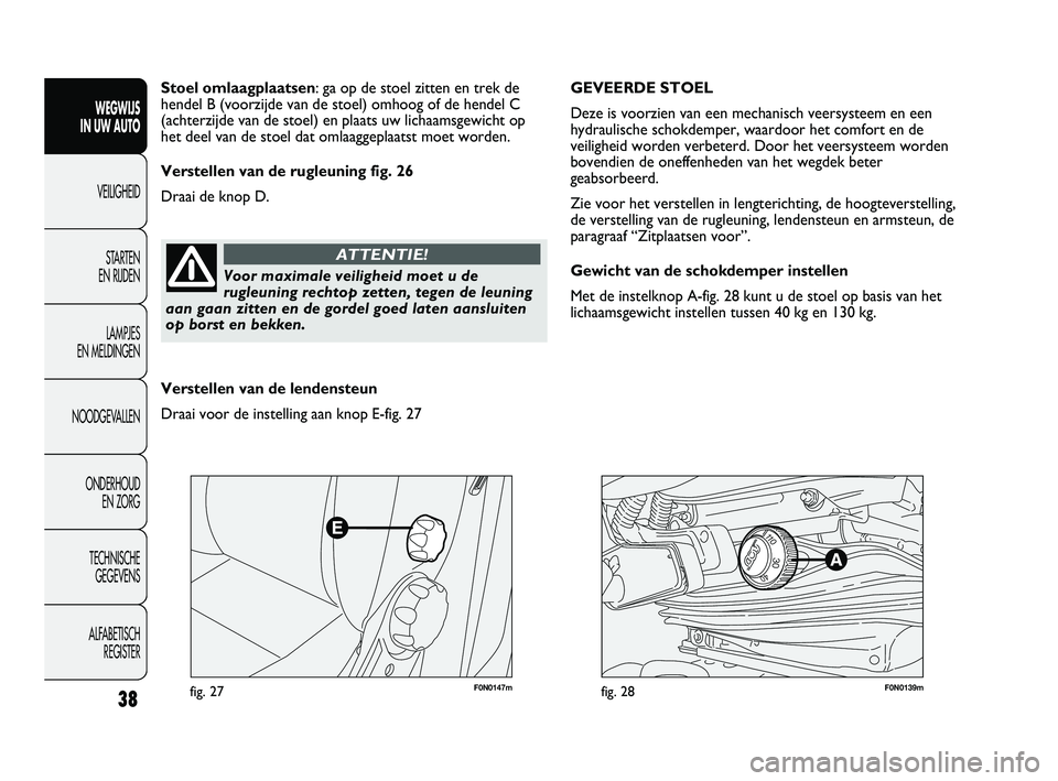 FIAT DUCATO 2009  Instructieboek (in Dutch) F0N0147mfig. 27F0N0139mfig. 28
GEVEERDE STOEL
Deze is voorzien van een mechanisch veersysteem en een
hydraulische schokdemper, waardoor het comfort en de
veiligheid worden verbeterd. Door het veersyst